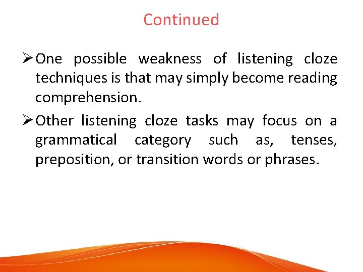 Continued Ø One possible weakness of listening cloze techniques is that may simply become