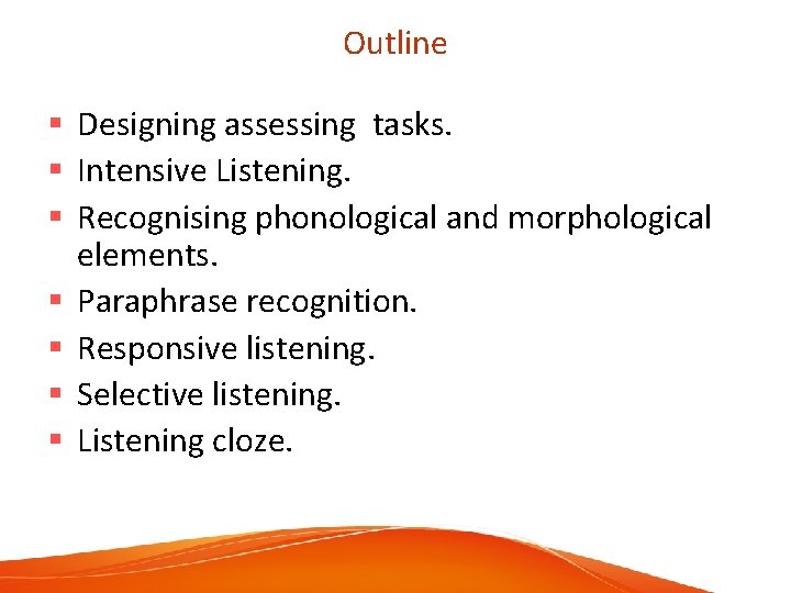 Outline § Designing assessing tasks. § Intensive Listening. § Recognising phonological and morphological elements.