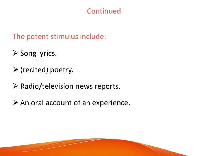 Continued The potent stimulus include: Ø Song lyrics. Ø (recited) poetry. Ø Radio/television news