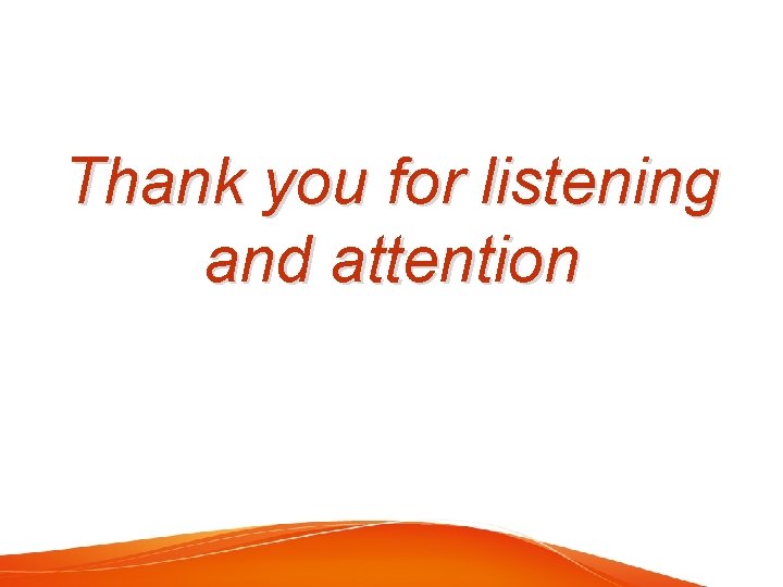 Thank you for listening and attention 