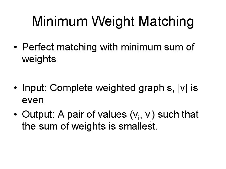 Minimum Weight Matching • Perfect matching with minimum sum of weights • Input: Complete