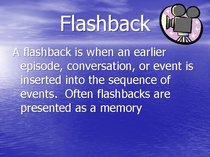 Flashback A flashback is when an earlier episode, conversation, or event is inserted into