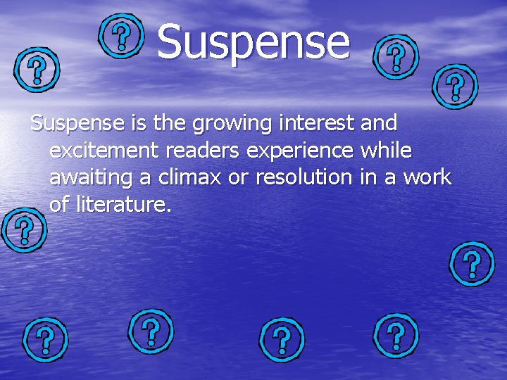 Suspense is the growing interest and excitement readers experience while awaiting a climax or