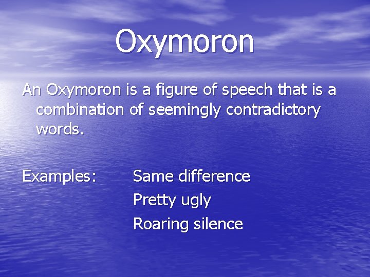 Oxymoron An Oxymoron is a figure of speech that is a combination of seemingly