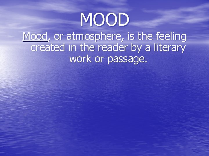 MOOD Mood, or atmosphere, is the feeling created in the reader by a literary