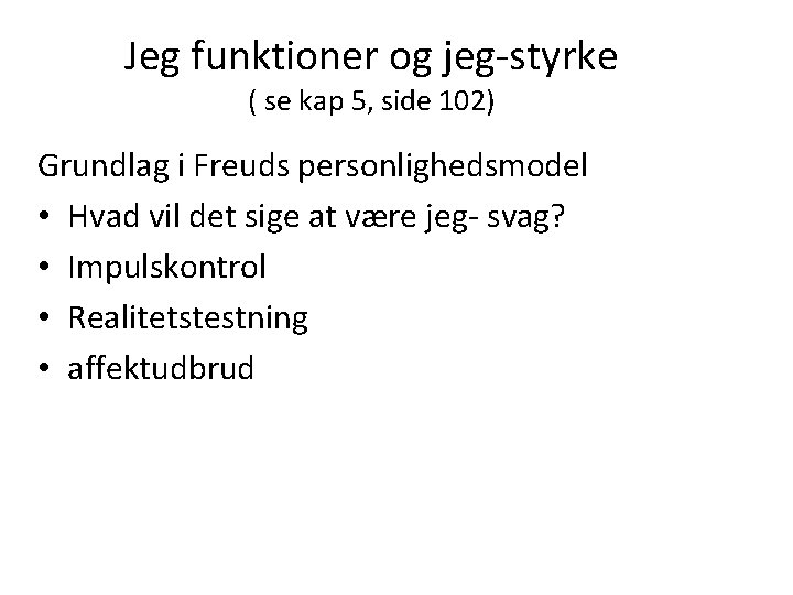 Jeg funktioner og jeg-styrke ( se kap 5, side 102) Grundlag i Freuds personlighedsmodel