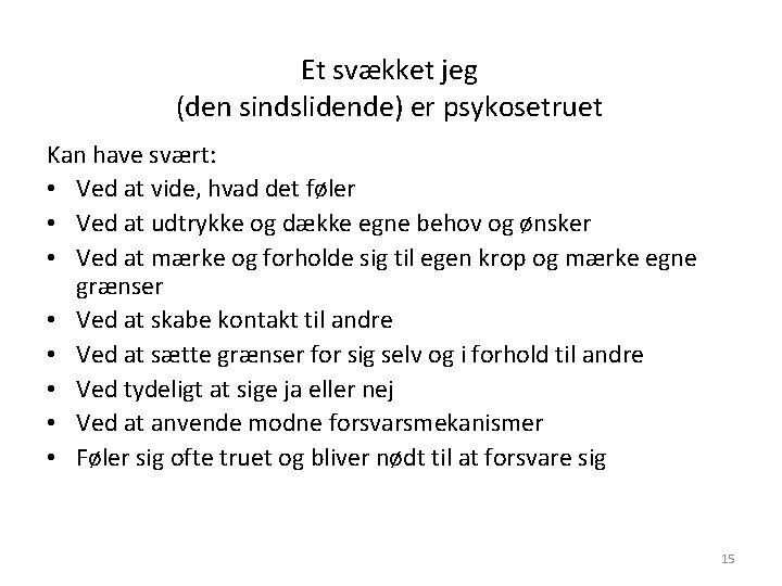 Et svækket jeg (den sindslidende) er psykosetruet Kan have svært: • Ved at vide,