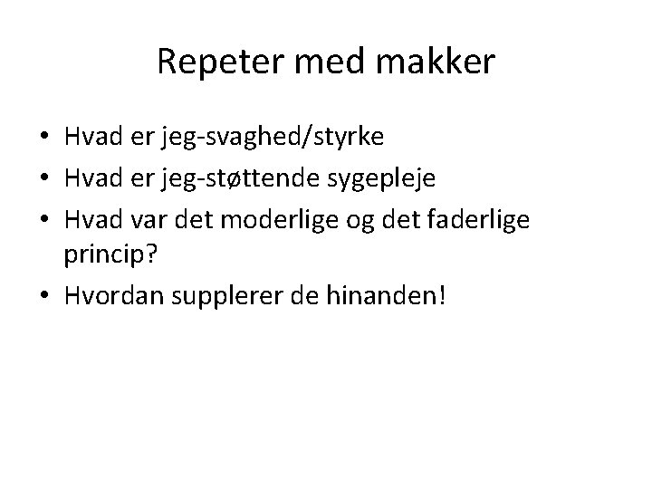 Repeter med makker • Hvad er jeg-svaghed/styrke • Hvad er jeg-støttende sygepleje • Hvad