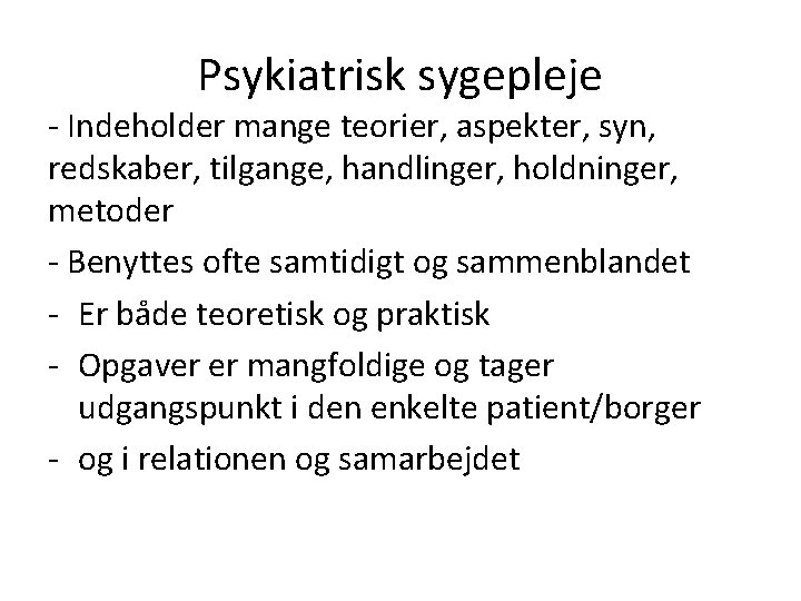 Psykiatrisk sygepleje - Indeholder mange teorier, aspekter, syn, redskaber, tilgange, handlinger, holdninger, metoder -