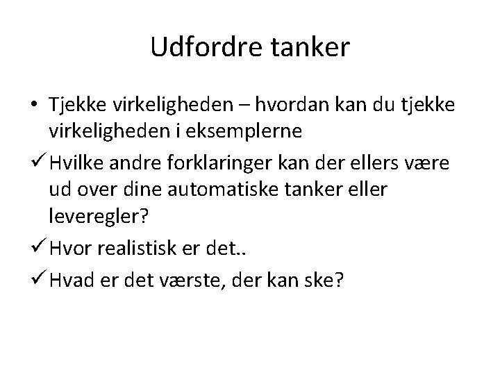 Udfordre tanker • Tjekke virkeligheden – hvordan kan du tjekke virkeligheden i eksemplerne ü