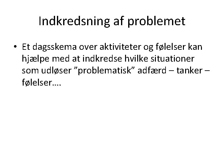 Indkredsning af problemet • Et dagsskema over aktiviteter og følelser kan hjælpe med at