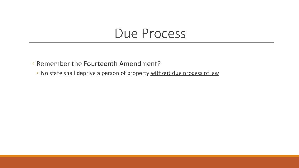 Due Process ◦ Remember the Fourteenth Amendment? ◦ No state shall deprive a person