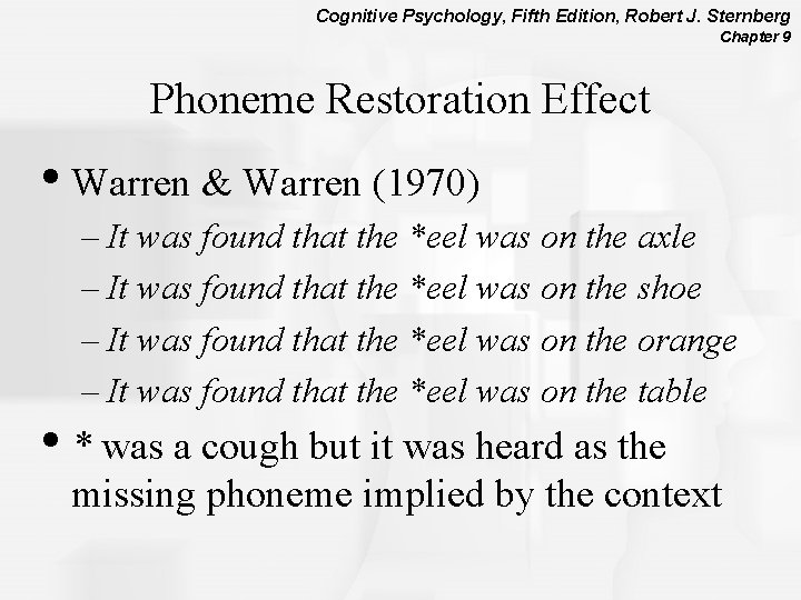 Cognitive Psychology, Fifth Edition, Robert J. Sternberg Chapter 9 Phoneme Restoration Effect • Warren
