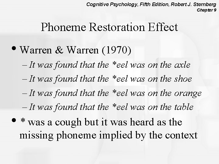 Cognitive Psychology, Fifth Edition, Robert J. Sternberg Chapter 9 Phoneme Restoration Effect • Warren