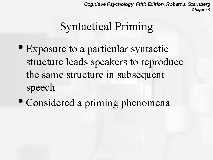 Cognitive Psychology, Fifth Edition, Robert J. Sternberg Chapter 9 Syntactical Priming • Exposure to