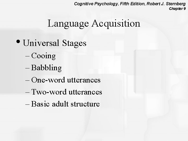 Cognitive Psychology, Fifth Edition, Robert J. Sternberg Chapter 9 Language Acquisition • Universal Stages