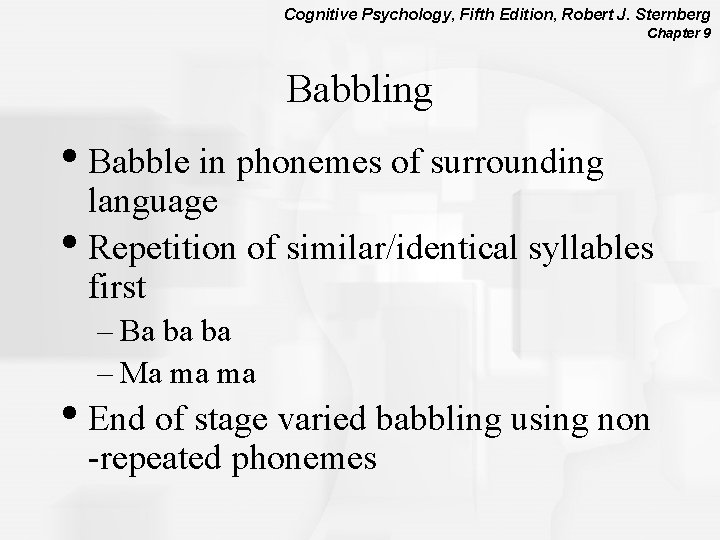 Cognitive Psychology, Fifth Edition, Robert J. Sternberg Chapter 9 Babbling • Babble in phonemes