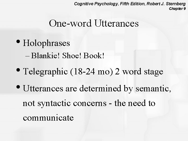 Cognitive Psychology, Fifth Edition, Robert J. Sternberg Chapter 9 One-word Utterances • Holophrases –