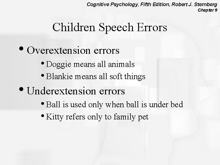 Cognitive Psychology, Fifth Edition, Robert J. Sternberg Chapter 9 Children Speech Errors • Overextension