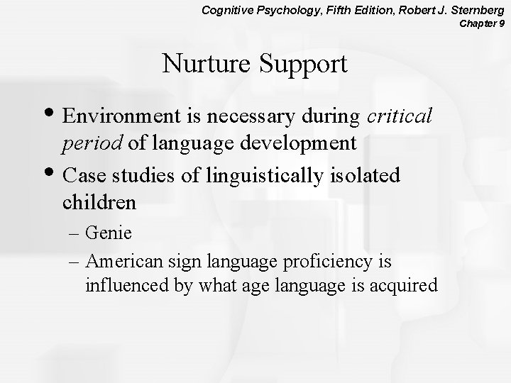 Cognitive Psychology, Fifth Edition, Robert J. Sternberg Chapter 9 Nurture Support • Environment is