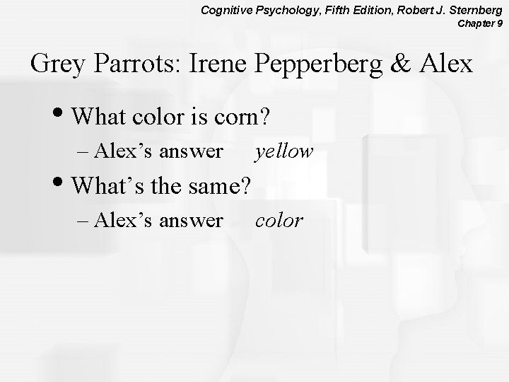 Cognitive Psychology, Fifth Edition, Robert J. Sternberg Chapter 9 Grey Parrots: Irene Pepperberg &