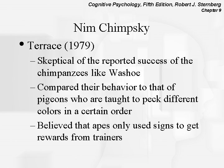 Cognitive Psychology, Fifth Edition, Robert J. Sternberg Chapter 9 Nim Chimpsky • Terrace (1979)