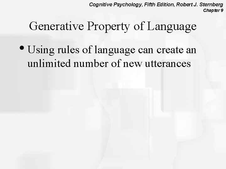 Cognitive Psychology, Fifth Edition, Robert J. Sternberg Chapter 9 Generative Property of Language •