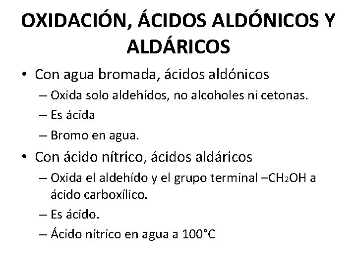 OXIDACIÓN, ÁCIDOS ALDÓNICOS Y ALDÁRICOS • Con agua bromada, ácidos aldónicos – Oxida solo