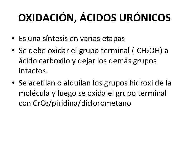 OXIDACIÓN, ÁCIDOS URÓNICOS • Es una síntesis en varias etapas • Se debe oxidar