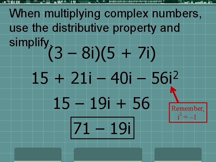 When multiplying complex numbers, use the distributive property and simplify. (3 – 8 i)(5