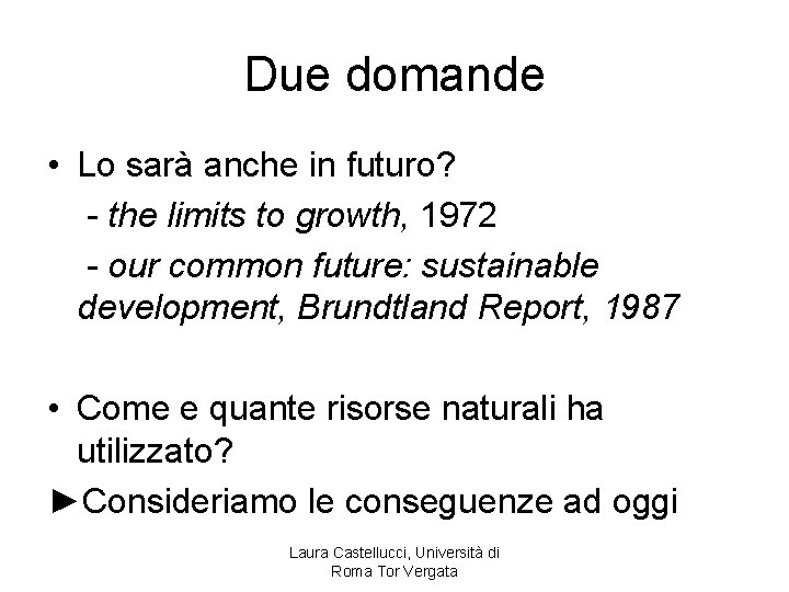 Due domande • Lo sarà anche in futuro? - the limits to growth, 1972