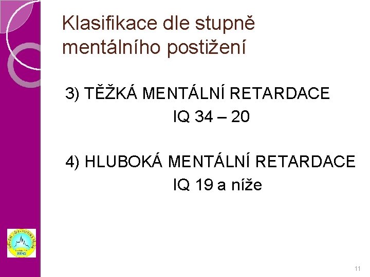 Klasifikace dle stupně mentálního postižení 3) TĚŽKÁ MENTÁLNÍ RETARDACE IQ 34 – 20 4)