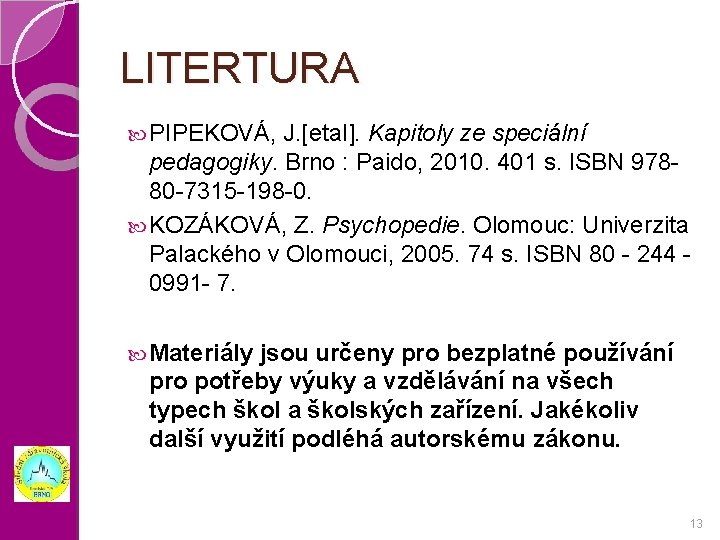 LITERTURA PIPEKOVÁ, J. [etal]. Kapitoly ze speciální pedagogiky. Brno : Paido, 2010. 401 s.