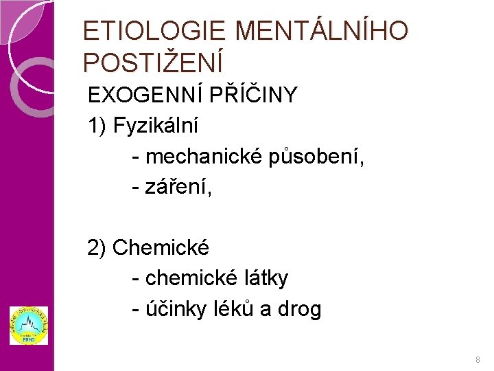 ETIOLOGIE MENTÁLNÍHO POSTIŽENÍ EXOGENNÍ PŘÍČINY 1) Fyzikální - mechanické působení, - záření, 2) Chemické