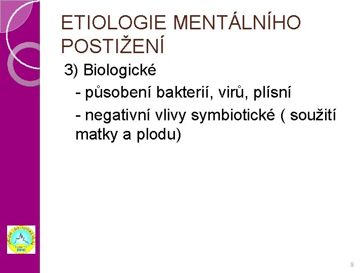 ETIOLOGIE MENTÁLNÍHO POSTIŽENÍ 3) Biologické - působení bakterií, virů, plísní - negativní vlivy symbiotické