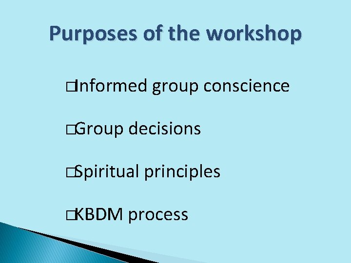 Purposes of the workshop �Informed �Group decisions �Spiritual �KBDM group conscience principles process 
