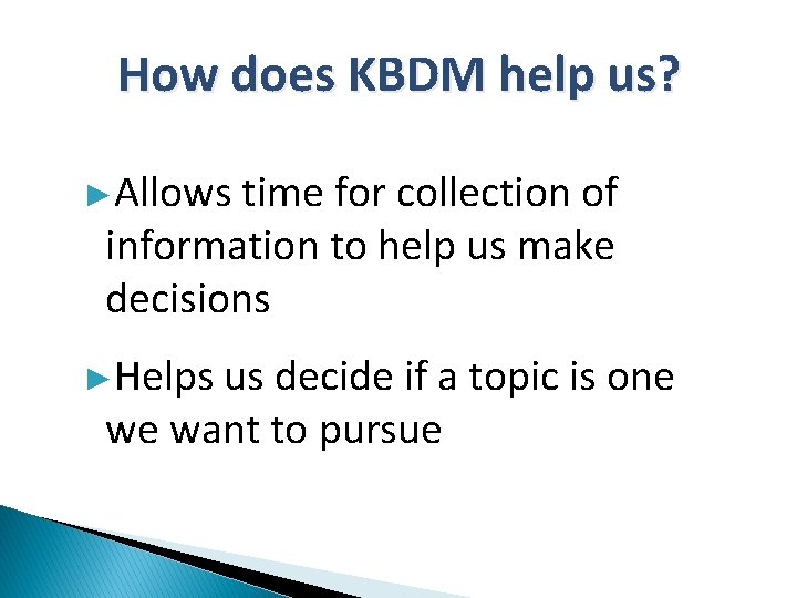 How does KBDM help us? ►Allows time for collection of information to help us