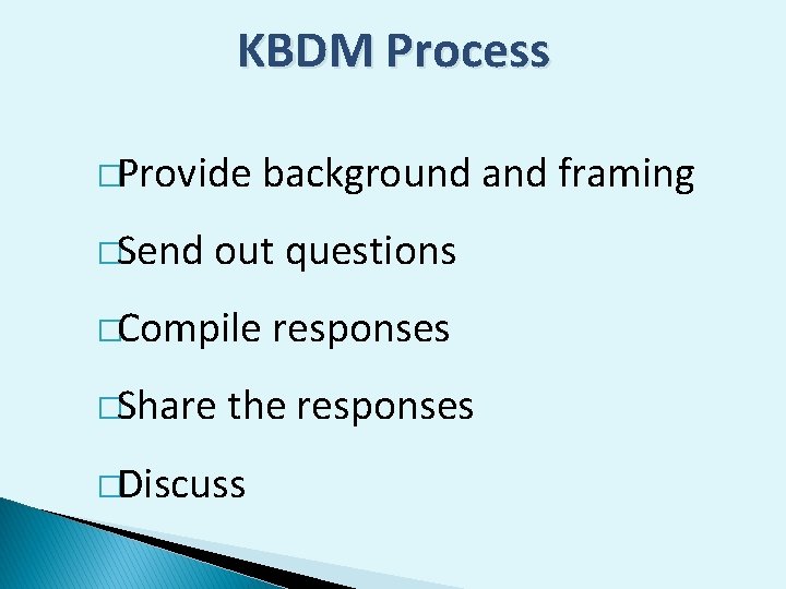 KBDM Process �Provide �Send background and framing out questions �Compile �Share responses the responses