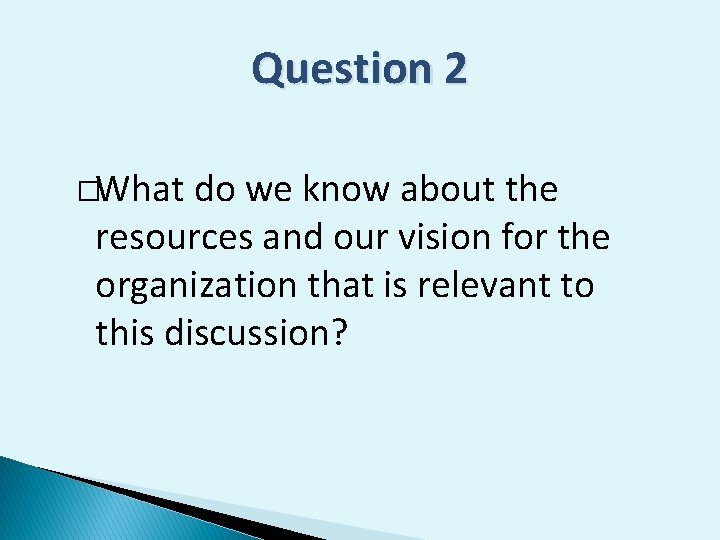 Question 2 �What do we know about the resources and our vision for the