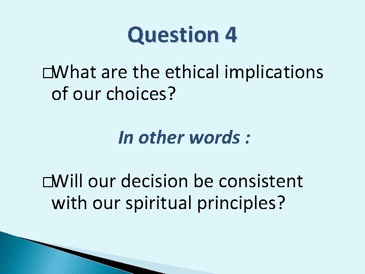 Question 4 �What are the ethical implications of our choices? In other words :