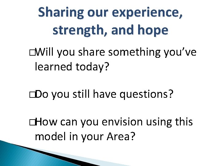 Sharing our experience, strength, and hope �Will you share something you’ve learned today? �Do
