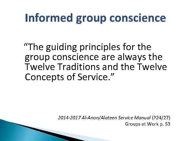 Informed group conscience “The guiding principles for the group conscience are always the Twelve