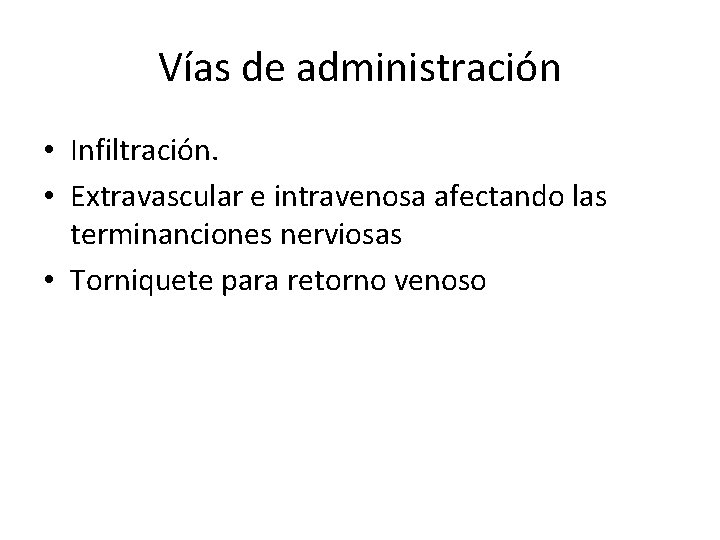 Vías de administración • Infiltración. • Extravascular e intravenosa afectando las terminanciones nerviosas •