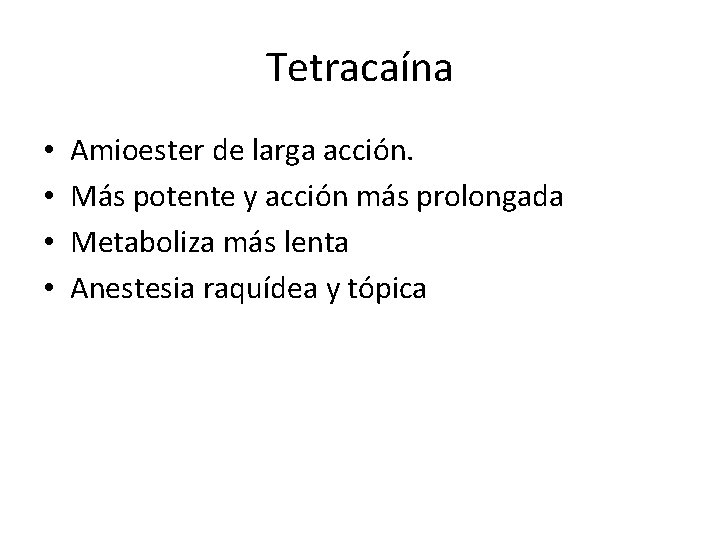 Tetracaína • • Amioester de larga acción. Más potente y acción más prolongada Metaboliza