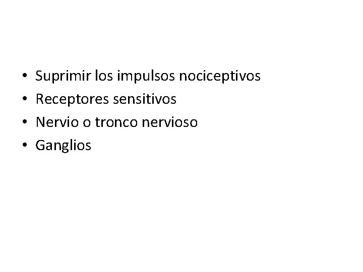  • • Suprimir los impulsos nociceptivos Receptores sensitivos Nervio o tronco nervioso Ganglios