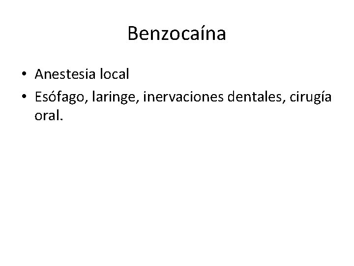 Benzocaína • Anestesia local • Esófago, laringe, inervaciones dentales, cirugía oral. 