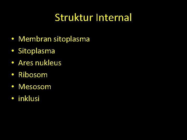 Struktur Internal • • • Membran sitoplasma Sitoplasma Ares nukleus Ribosom Mesosom inklusi Struktur Internal • • • Membran sitoplasma Sitoplasma Ares nukleus Ribosom Mesosom inklusi