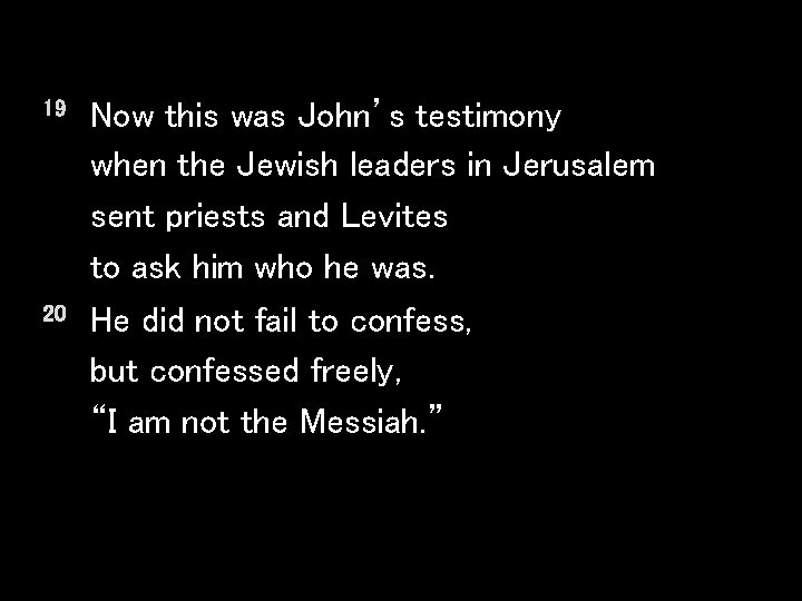 19 20 Now this was John’s testimony when the Jewish leaders in Jerusalem sent