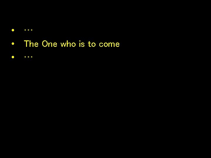  • … • The One who is to come • … 