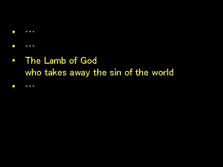  • … • The Lamb of God who takes away the sin of